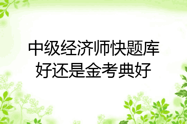 中级经济师快题库好还是金考典好