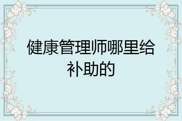健康管理师哪里给补助的