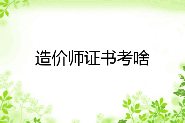 造价师证书考啥