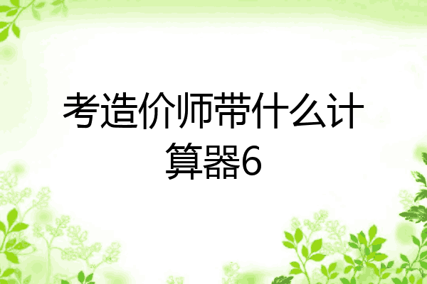 考造价师带什么计算器6