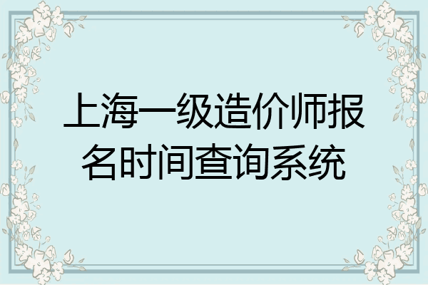 上海一级造价师报名时间查询系统