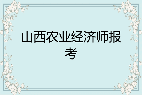 山西农业经济师报考