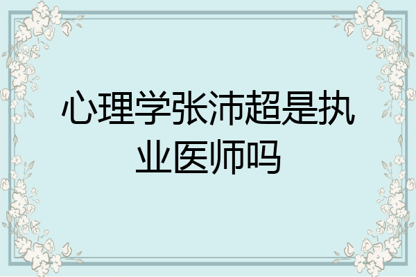 心理学张沛超是执业医师吗