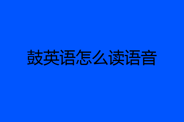 鼓英语怎么读语音
