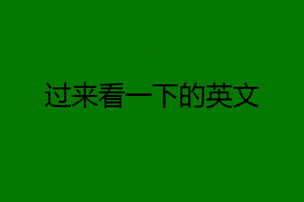 过来看一下的英文