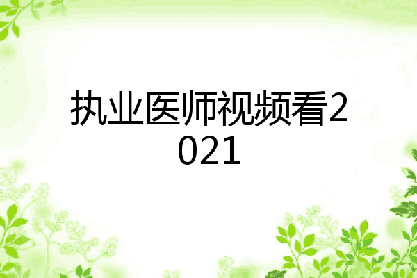 执业医师视频看2021