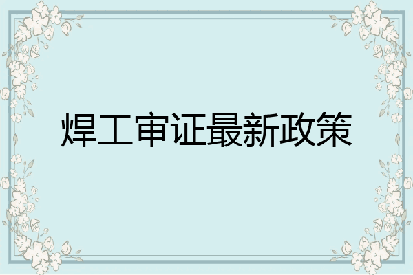 焊工审证最新政策