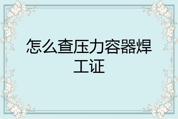 怎么查压力容器焊工证