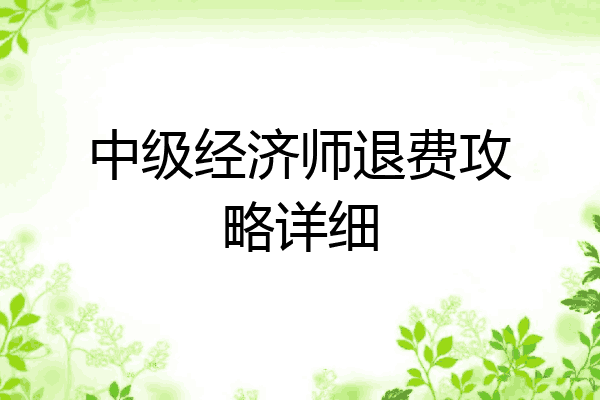 中级经济师退费攻略详细