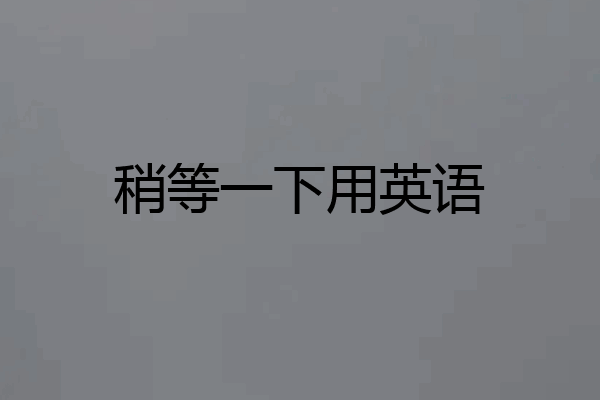 稍等一下用英语