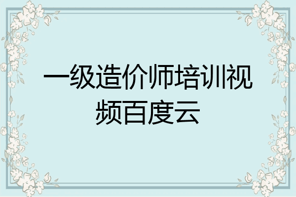 一级造价师培训视频百度云