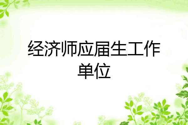 经济师应届生工作单位