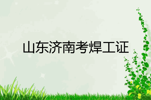 山东济南考焊工证