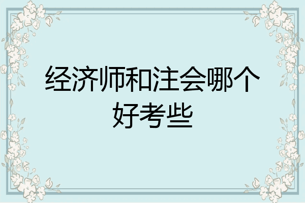 经济师和注会哪个好考些