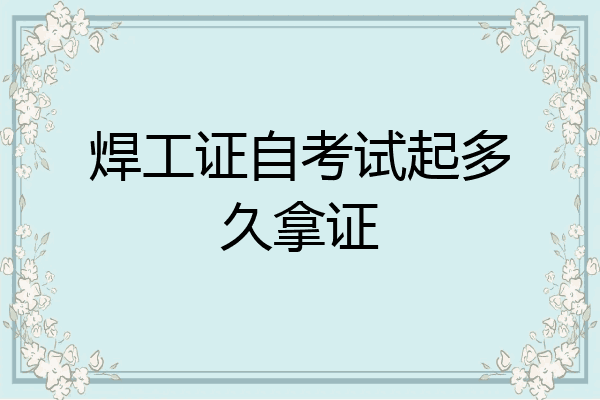 焊工证自考试起多久拿证