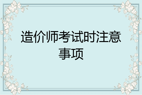 造价师考试时注意事项