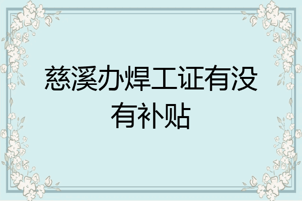 慈溪办焊工证有没有补贴