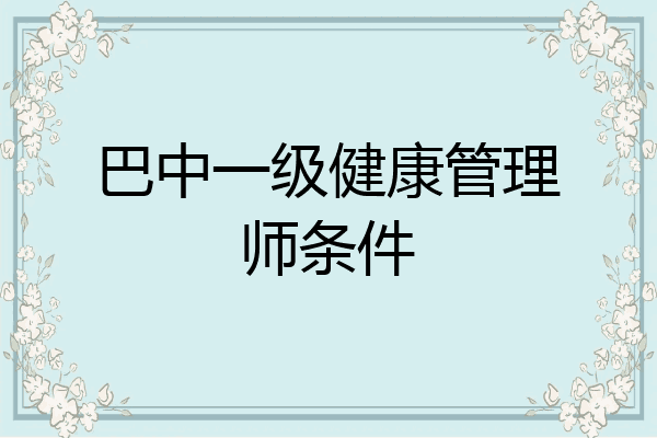 巴中一级健康管理师条件