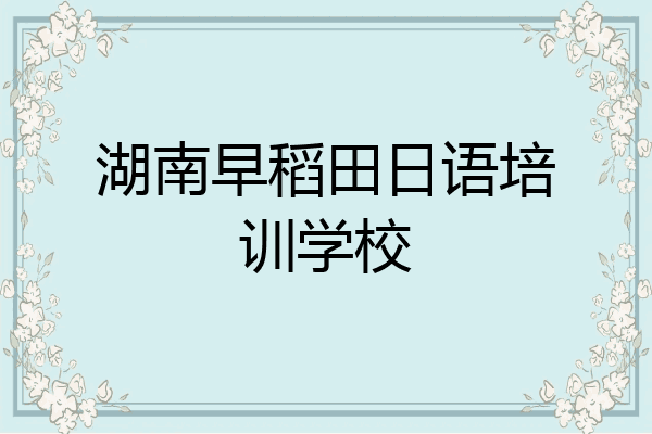 湖南早稻田日语培训学校