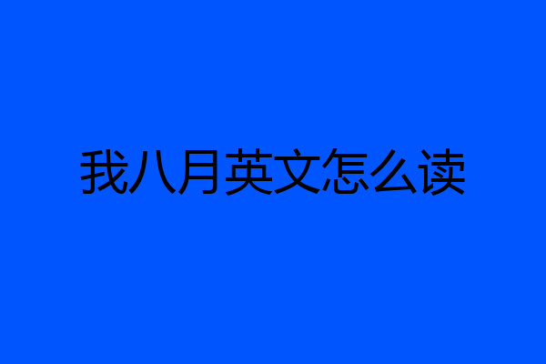 我八月英文怎么读