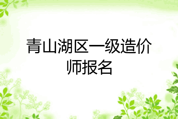 青山湖区一级造价师报名