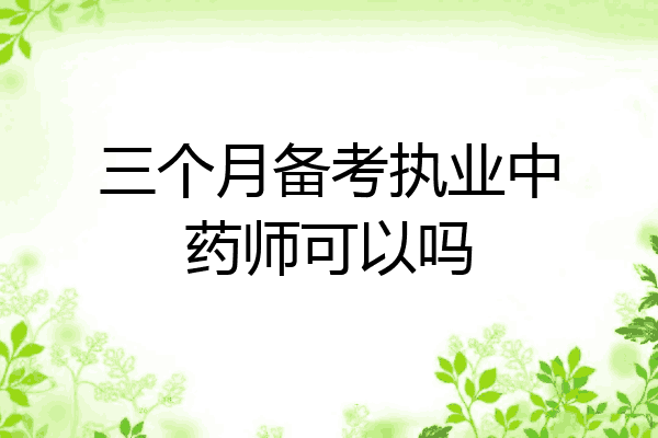 三个月备考执业中药师可以吗