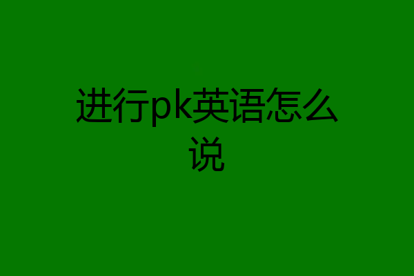 进行pk英语怎么说