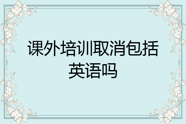 课外培训取消包括英语吗