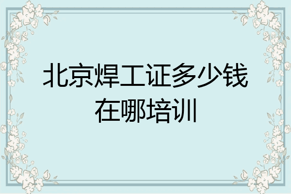 北京焊工证多少钱在哪培训