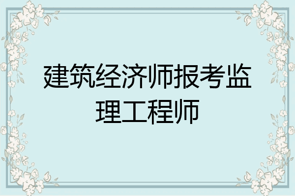 建筑经济师报考监理工程师