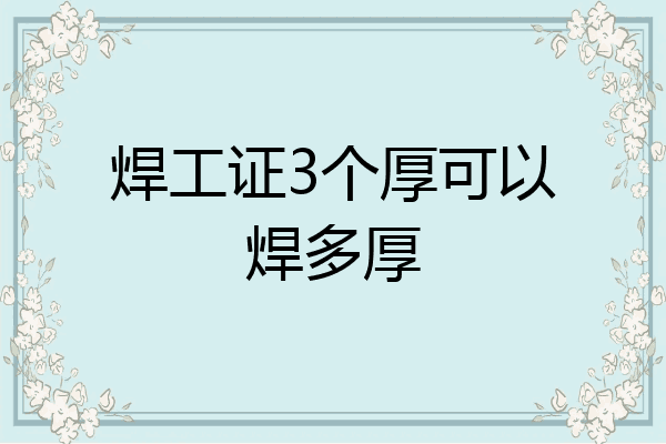 焊工证3个厚可以焊多厚