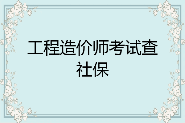 工程造价师考试查社保