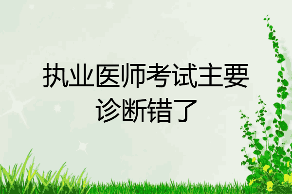 执业医师考试主要诊断错了