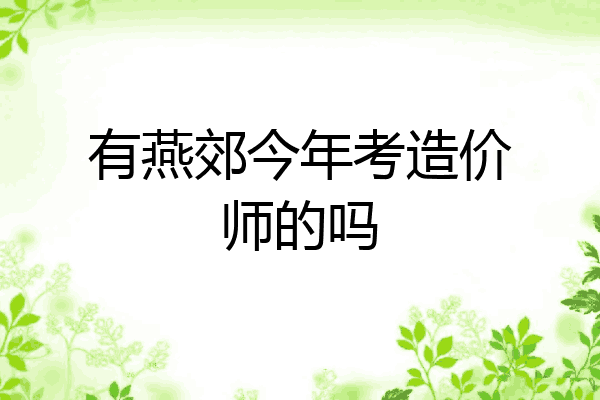 有燕郊今年考造价师的吗