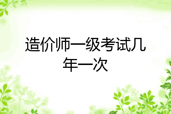 造价师一级考试几年一次