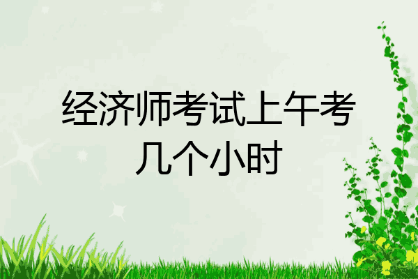 经济师考试上午考几个小时