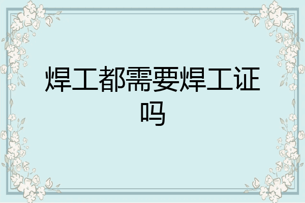 焊工都需要焊工证吗