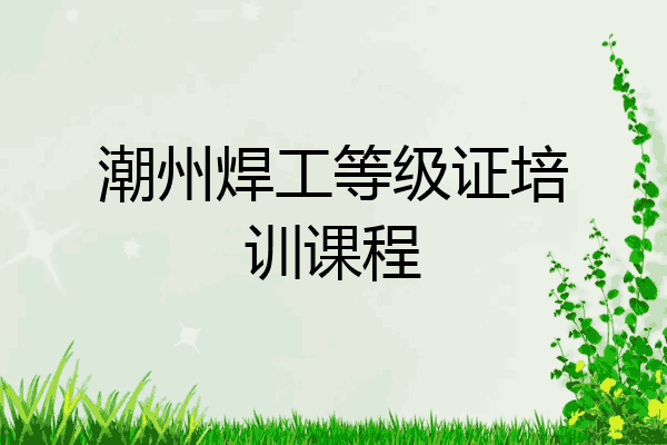 潮州焊工等级证培训课程