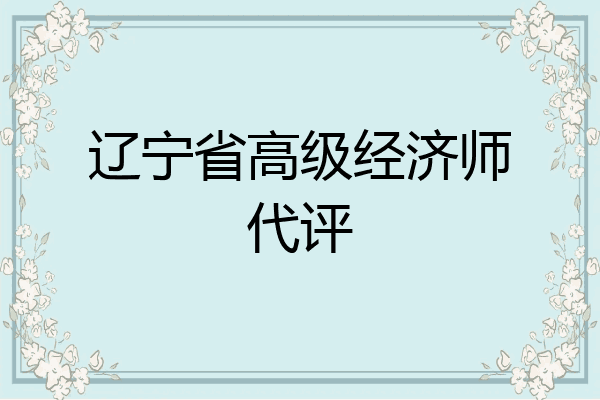 辽宁省高级经济师代评