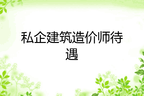 私企建筑造价师待遇