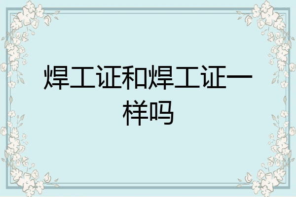 焊工证和焊工证一样吗
