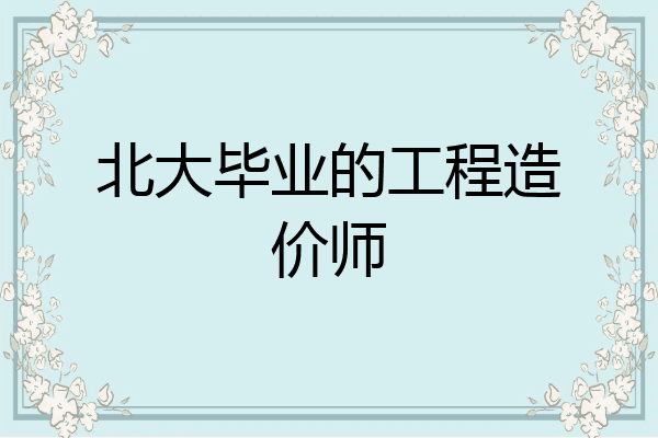 北大毕业的工程造价师