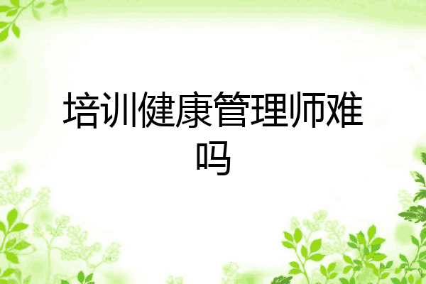 培训健康管理师难吗