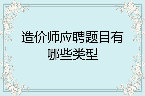 造价师应聘题目有哪些类型