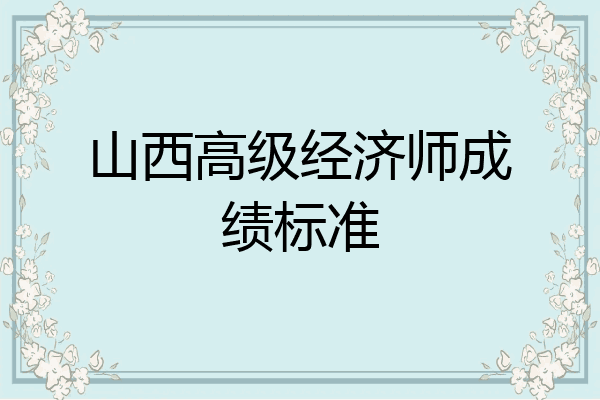 山西高级经济师成绩标准