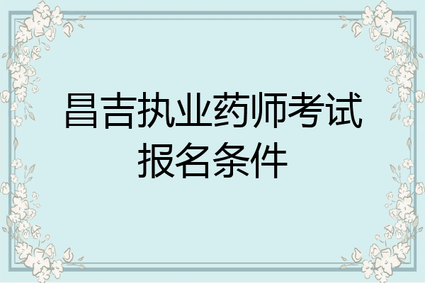 昌吉执业药师考试报名条件