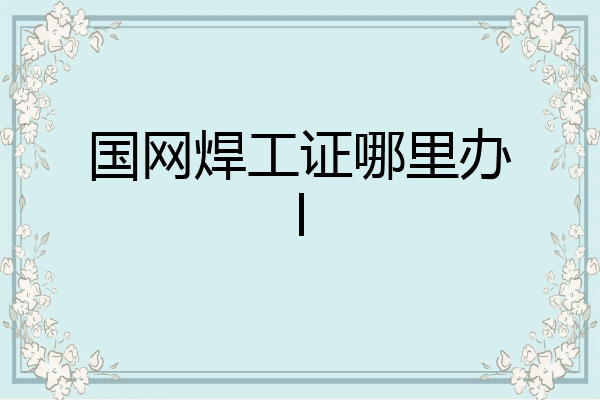 国网焊工证哪里办l