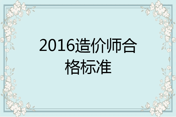 2016造价师合格标准