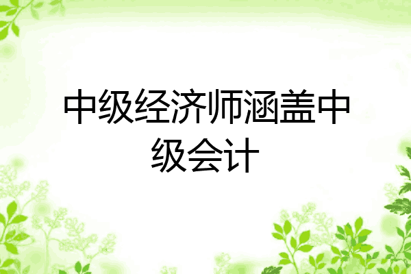 中级经济师涵盖中级会计
