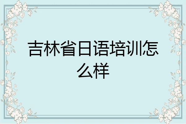 吉林省日语培训怎么样